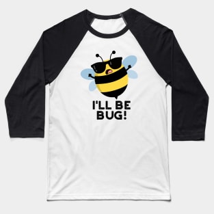 I'll Be Bug Funny Movie Phrase Bee Pun Baseball T-Shirt